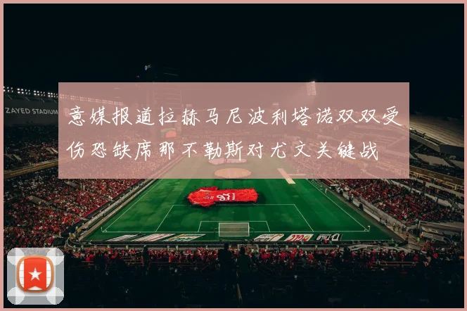 意媒报道拉赫马尼波利塔诺双双受伤恐缺席那不勒斯对尤文关键战