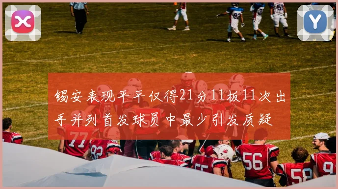 锡安表现平平仅得21分11板11次出手并列首发球员中最少引发质疑
